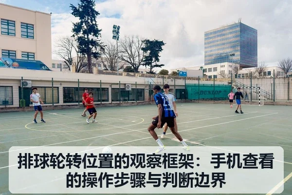 排球轮转位置的观察框架：手机查看的操作步骤与判断边界